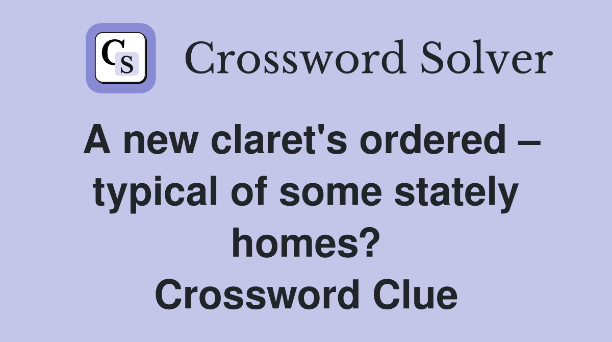 A new claret's ordered typical of some stately homes? Crossword